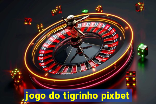 jogo do tigrinho pixbet